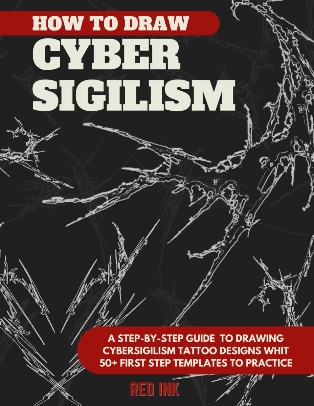 ler totalmente How to Draw Cybersigilism Tattoos: A Step-by-Step Guide to Drawing Neo Tribal Designs whit 50+ First Step Templates to Practice