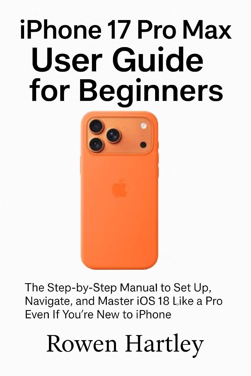 iPhone 17 Pro Max User Guide for Beginners: The Step-by-Step Manual to Set Up, Navigate, and Master iOS 18 Like a Pro Even If You’re New to iPhone (English Edition) baixar livro de graça