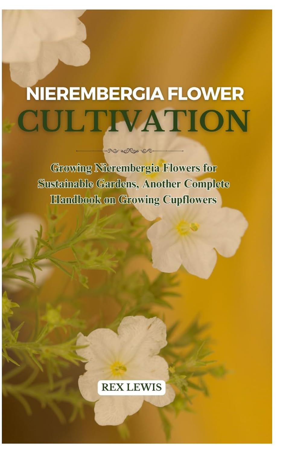 Nierembergia Flower Cultivation: Growing Nierembergia Flowers for Sustainable Gardens, Another Complete Handbook on Growing Cupflowers baixar o livro de graça