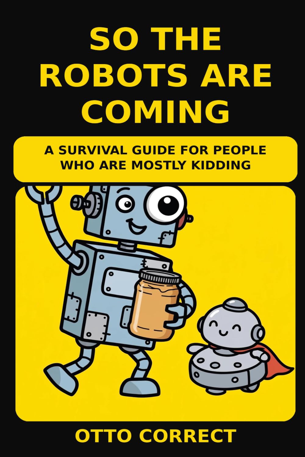 ler totalmente So the Robots Are Coming: A Survival Guide for People Who Are Mostly Kidding