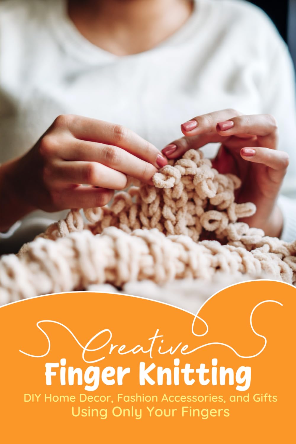 ler totalmente Creative Finger Knitting: DIY Home Decor, Fashion Accessories, and Gifts Using Only Your Fingers