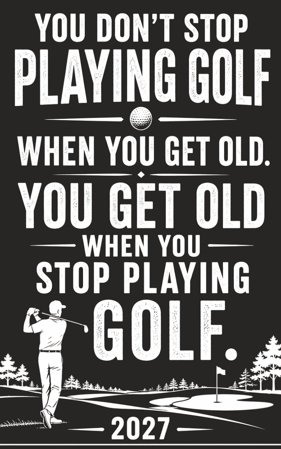 ler totalmente You Don’t Stop Playing Golf When You Get Old: 2027 Golf Notebook: A Funny Gift for Golfers, Dads & Grandpas — 2027 Calendar and Lined Pages for Notes, Golf Trips, Plans & Memories