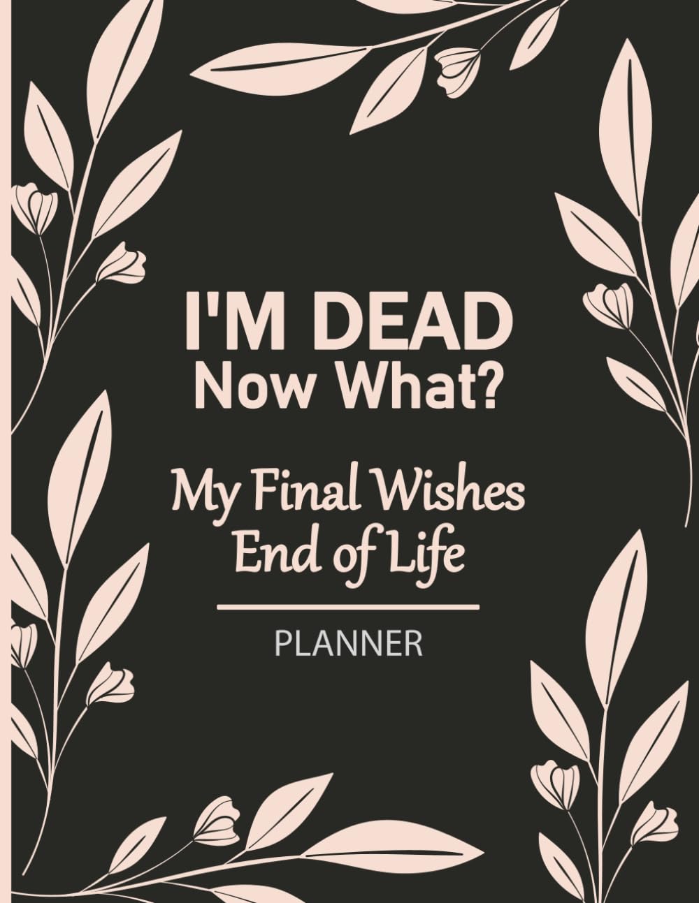 I'm Dead Now What? My Final Wishes, End of Life Planner: A Simple Guide for Your Loved Ones to Manage Chaos After You’re Gone baixar o livro de graça