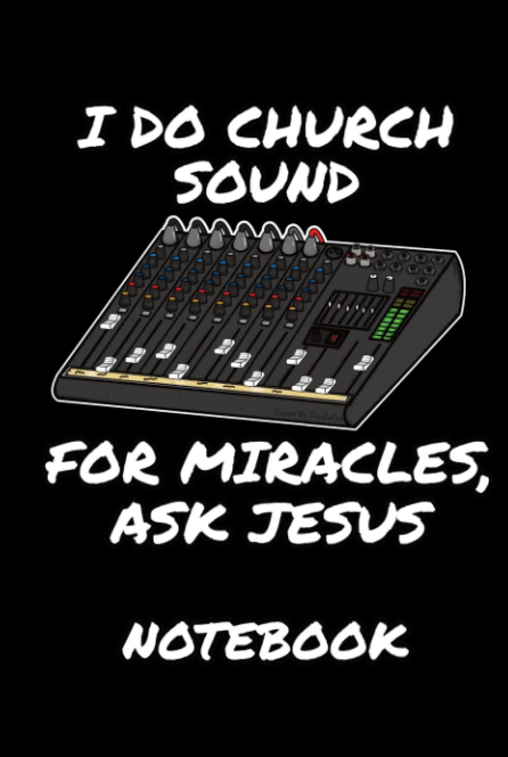 I Do Church Sound For Miracles Ask Jesus Notebook: Simple Lined Notebook With Funny Church Sound Cover. Size is 6 x 9 inches, with 120 lined pages.... Christian Sound Engineers and Worship Teams baixar o livro de graça