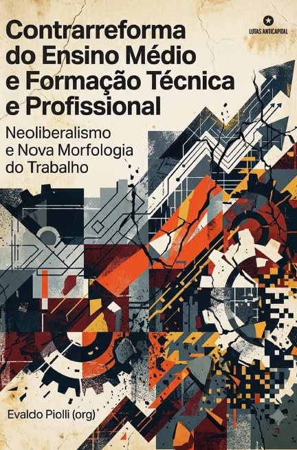 Contrarreforma do Ensino Médio e Formação Técnica e Profissional: Neoliberalismo e Nova Morfologia do Trabalho baixar o livro de graça