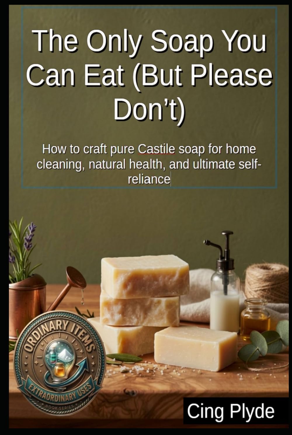 The Only Soap You Can Eat (But Please Don’t): How to craft pure Castile soap for home cleaning, natural health, and ultimate self-reliance (Ordinary Items, Extraordinary Uses) baixar o livro de graça
