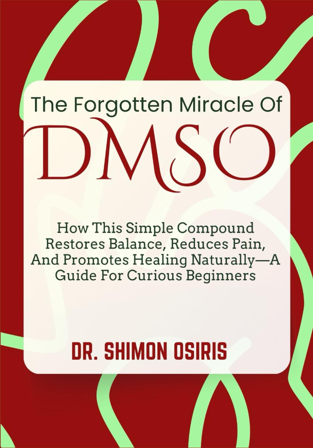 The Forgotten Miracle of Dmso: How This Simple Compound Restores Balance, Reduces Pain, And Promotes Healing Naturally-A Guide For Curious Beginners baixar o livro de graça