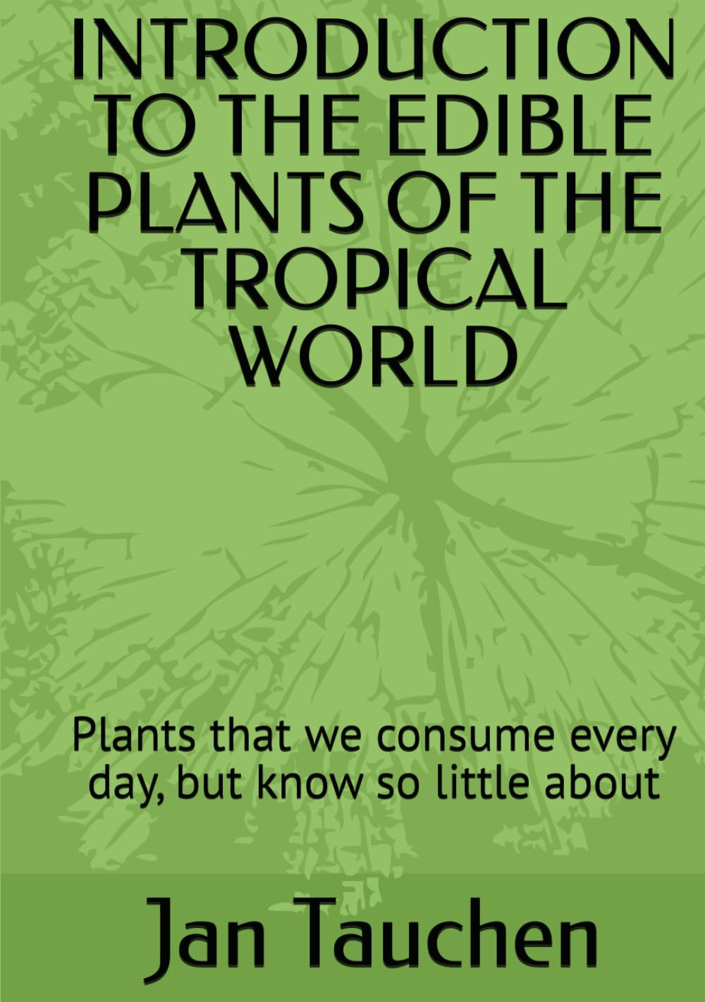 INTRODUCTION TO THE EDIBLE PLANTS OF THE TROPICAL WORLD: Plants that we consume every day, but know so little about baixar o livro de graça