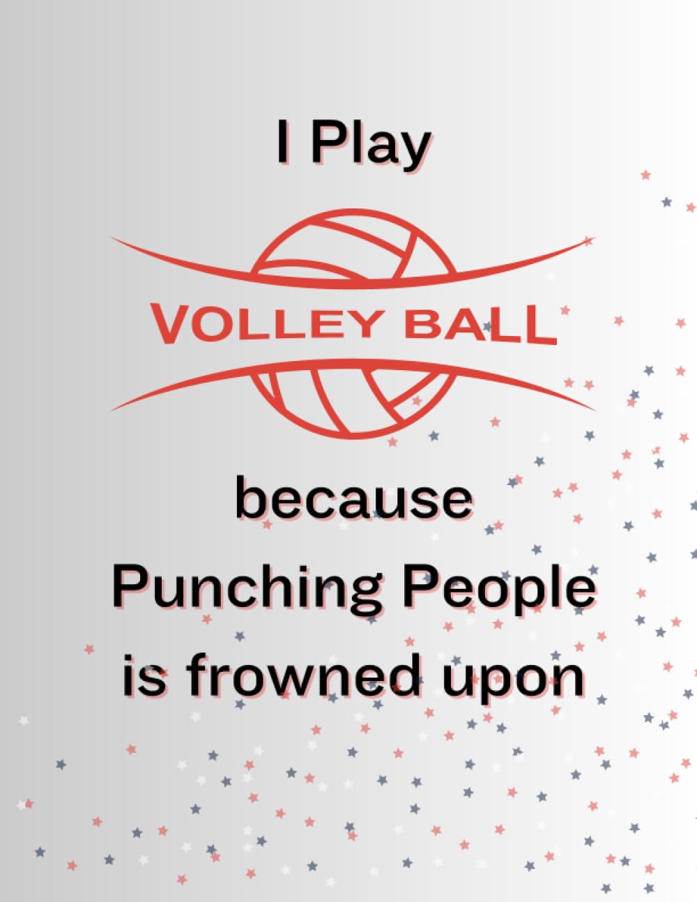 ler totalmente I play volleyball because punching people is frowned upon