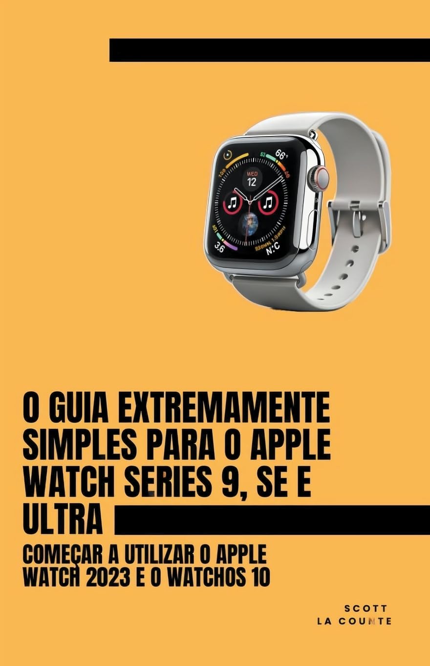O Guia Extremamente Simples Para O Apple Watch Series 9, Se E Ultra: Começar a Utilizar O Apple Watch 2023 E O watchOS 10 baixar livro de graça