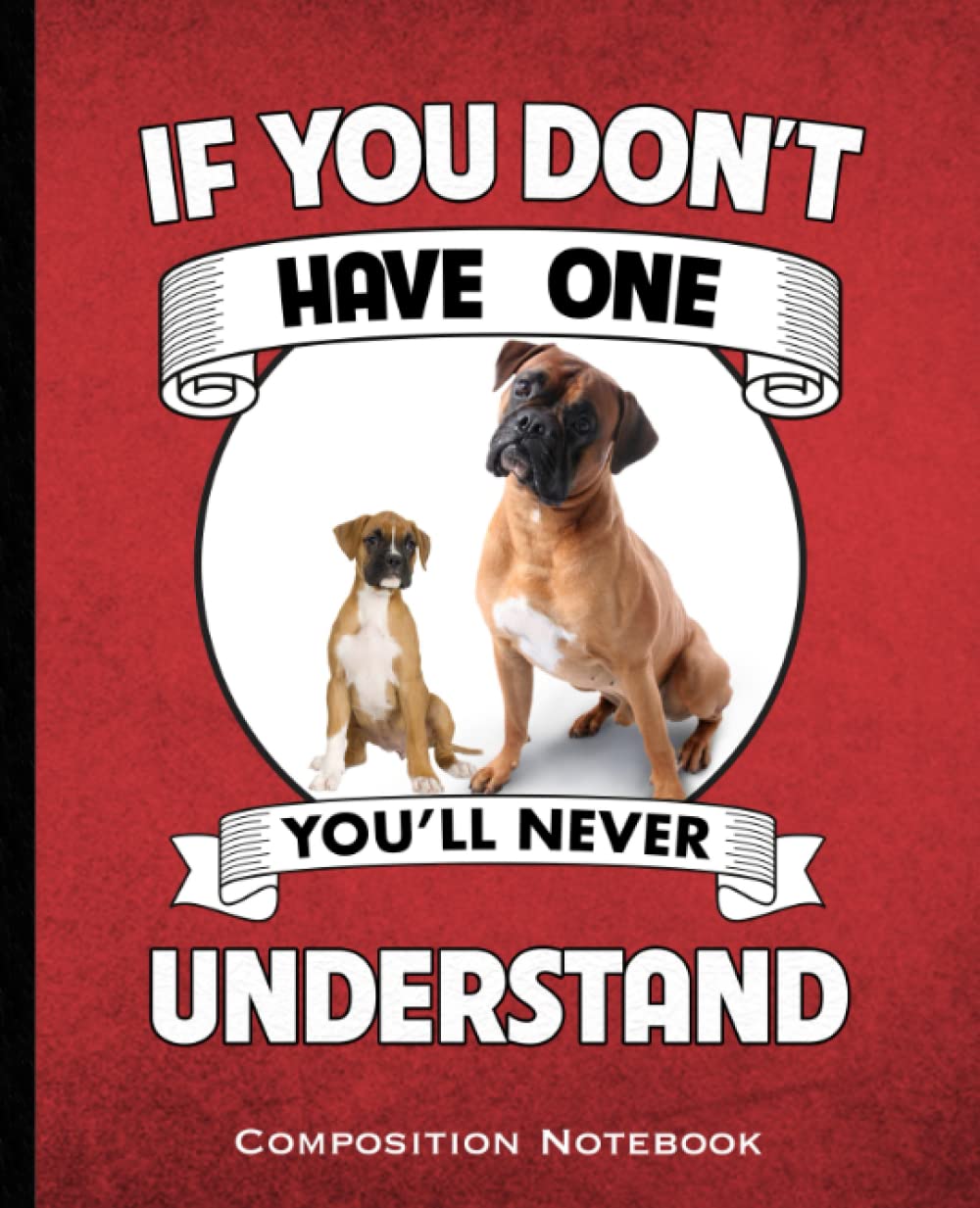 ler totalmente If You Don't Have One You'll Never Understand Composition Notebook: Boxer Mom and Dads Bulldog Dog lovers Wide Ruled 160 Pages (80 Leaf) for Note Taking, Class, Business Red and Black Book Cover