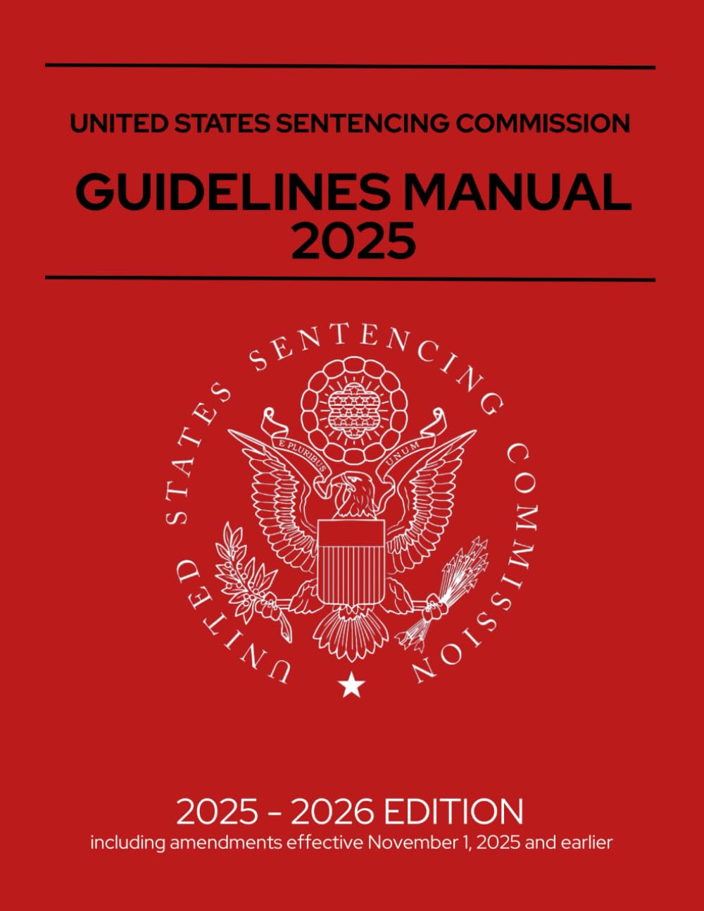 United States Sentencing Commission Guidelines Manual 2025: Annotated, Including amendments effective November 1, 2025