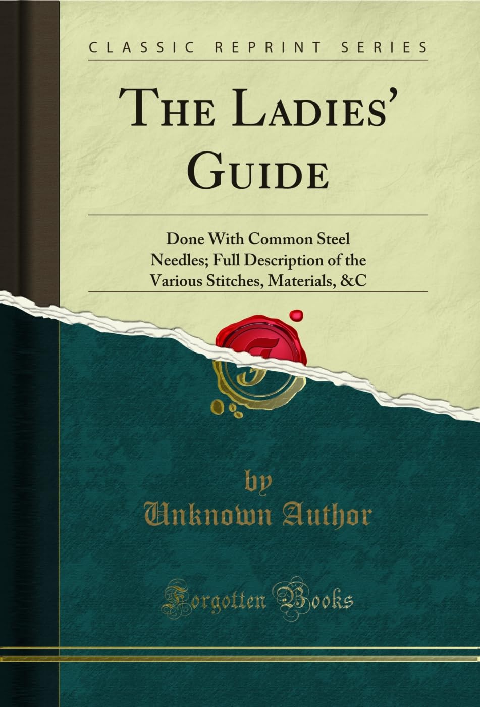 The Ladies' Guide: Done With Common Steel Needles; Full Description of the Various Stitches, Materials, &C (Classic Reprint) (English Edition)