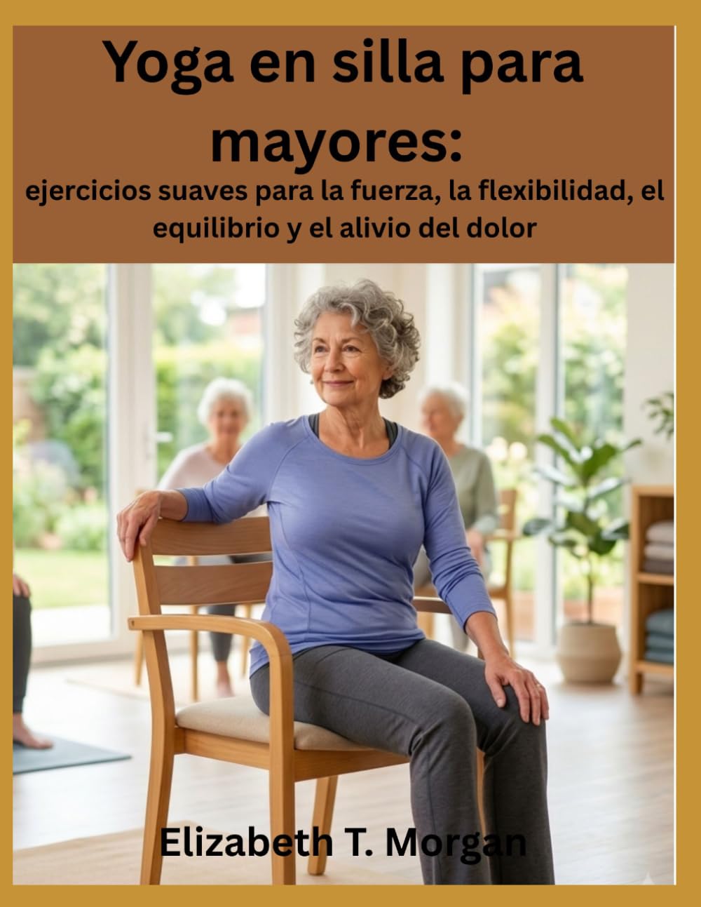 Yoga en silla para mayores: ejercicios suaves para la fuerza, la flexibilidad, el equilibrio y el alivio del dolor (Spanish Edition) baixar o livro de graça