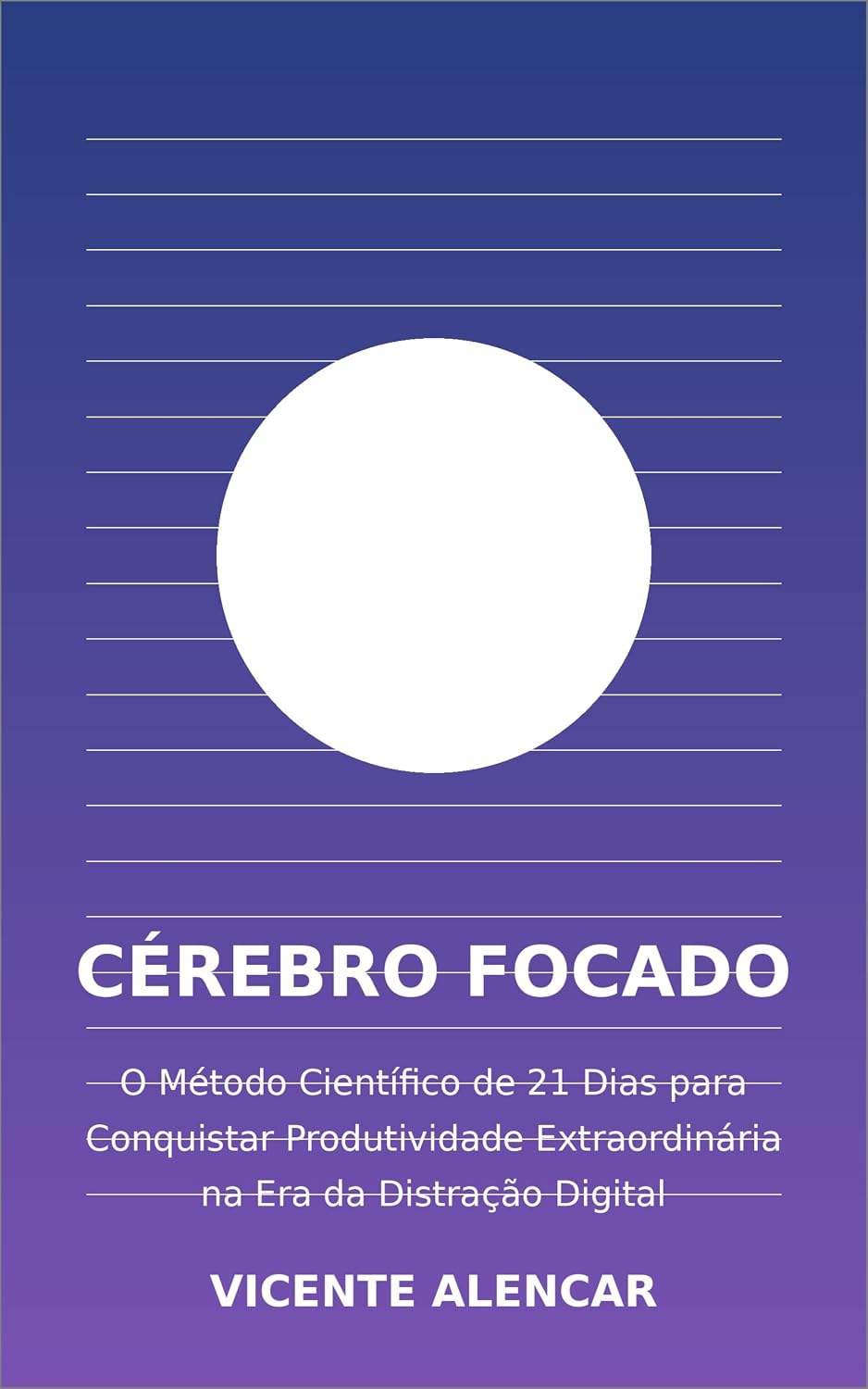 ler totalmente CÉREBRO FOCADO: O Método Científico de 21 Dias para Conquistar Produtividade Extraordinária na Era da Distração Digital