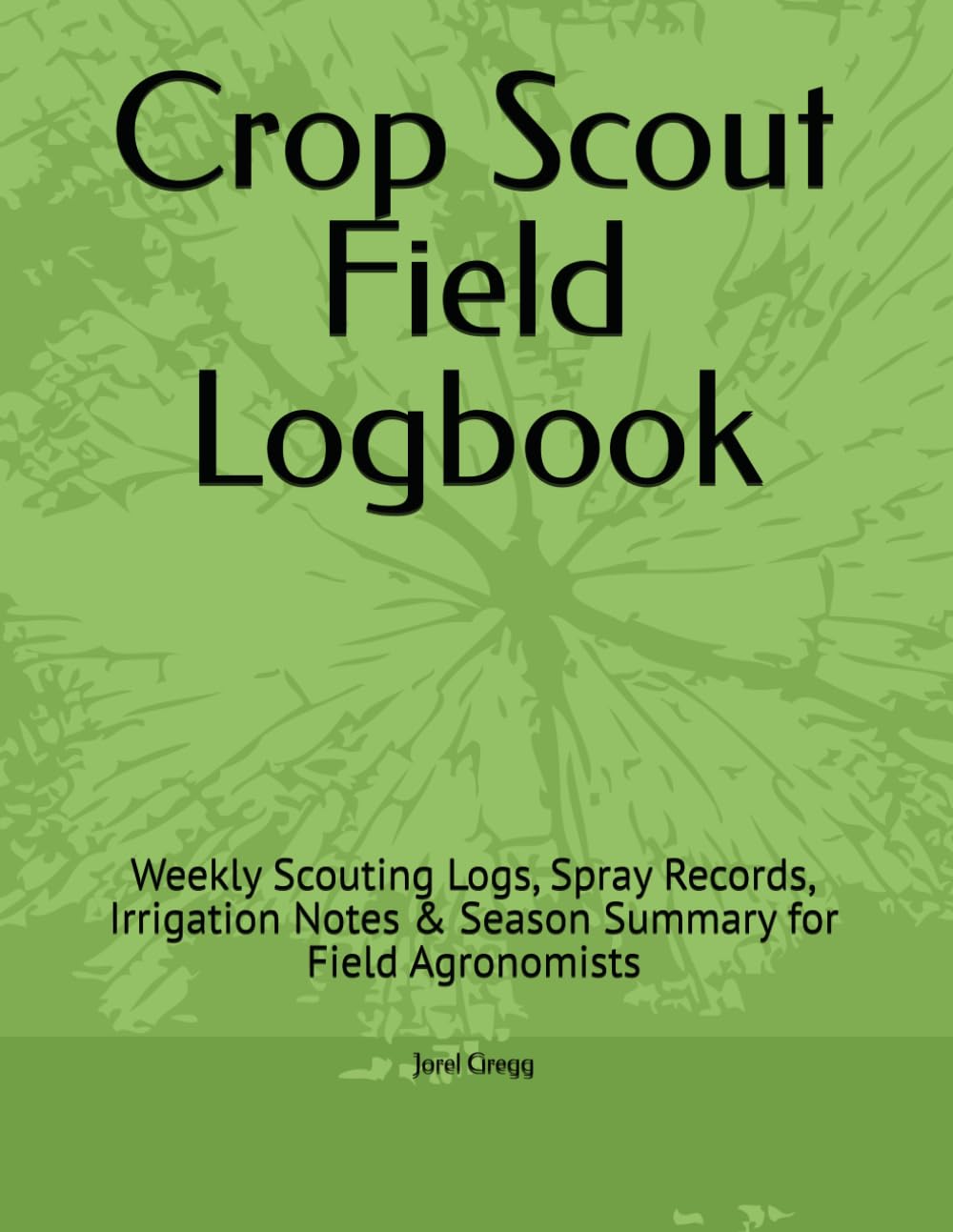 Crop Scout Field Logbook: Weekly Scouting Logs, Spray Records, Irrigation Notes & Season Summary for Field Agronomists baixar o livro de graça