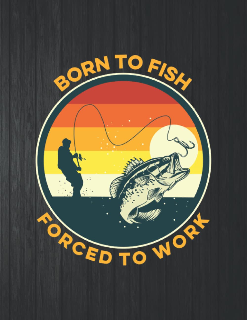 ler totalmente Born To Fish Forced To Work Notebook: 8.5 X 11 In - 114 Page Great quotes Motivation And Change Your Life for Diary Journals