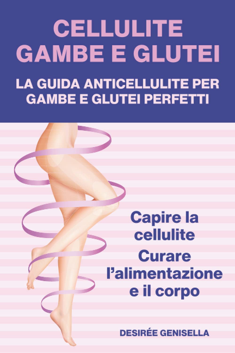 Cellulite, Gambe e Glutei: La guida anticellulite per gambe e glutei perfetti: Capire la cellulite, curare l’alimentazione e il corpo baixar livro de graça