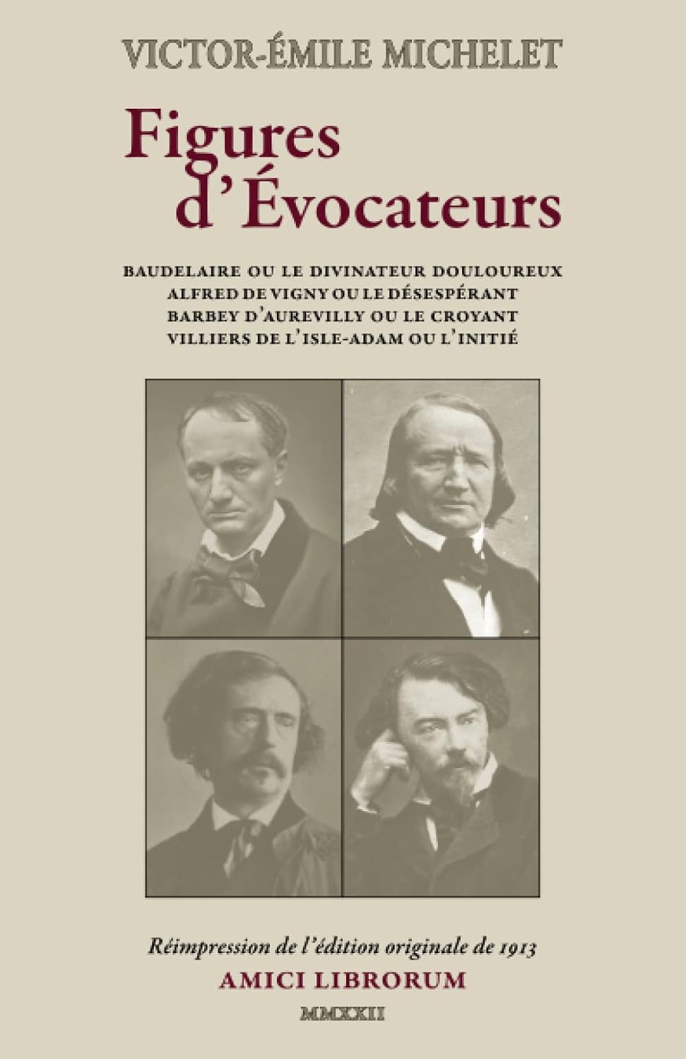 Figures d’Évocateurs: Baudelaire ou le divinateur douloureux — Alfred de Vigny ou le désespérant — Barbey d’Aurevilly ou le croyant — Villiers de L’Isle-Adam ou l’initié (French Edition)
