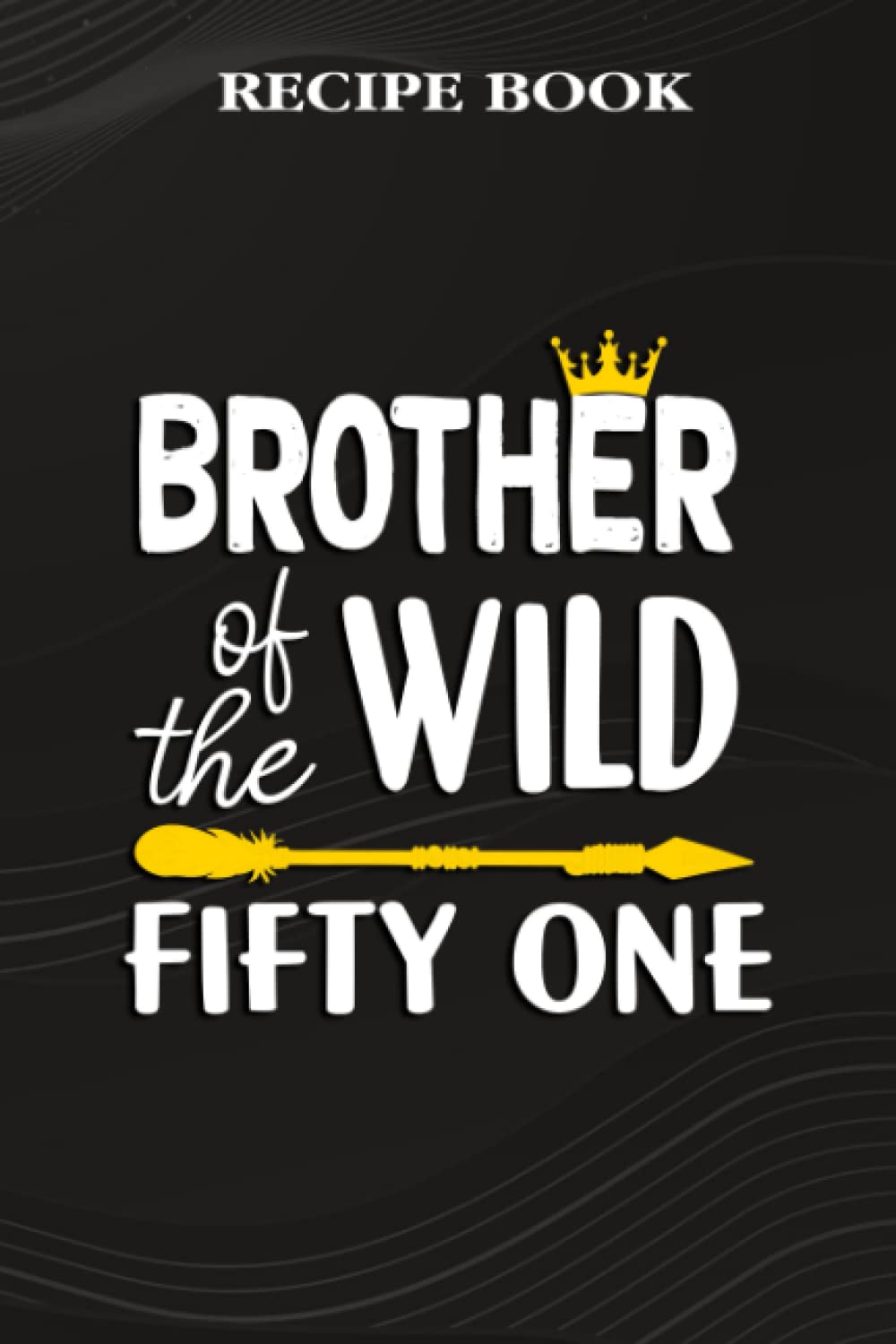 Recipe Book:Brother Of The Wild Fifty One Funny 51st Birthday Safari Gift: Gifts for Her: A Beautiful & Modern Keepsake Recipe Notebook & Organizer... Blank Recipe Book & Cookbook,Birthday Gifts baixar o livro de graça
