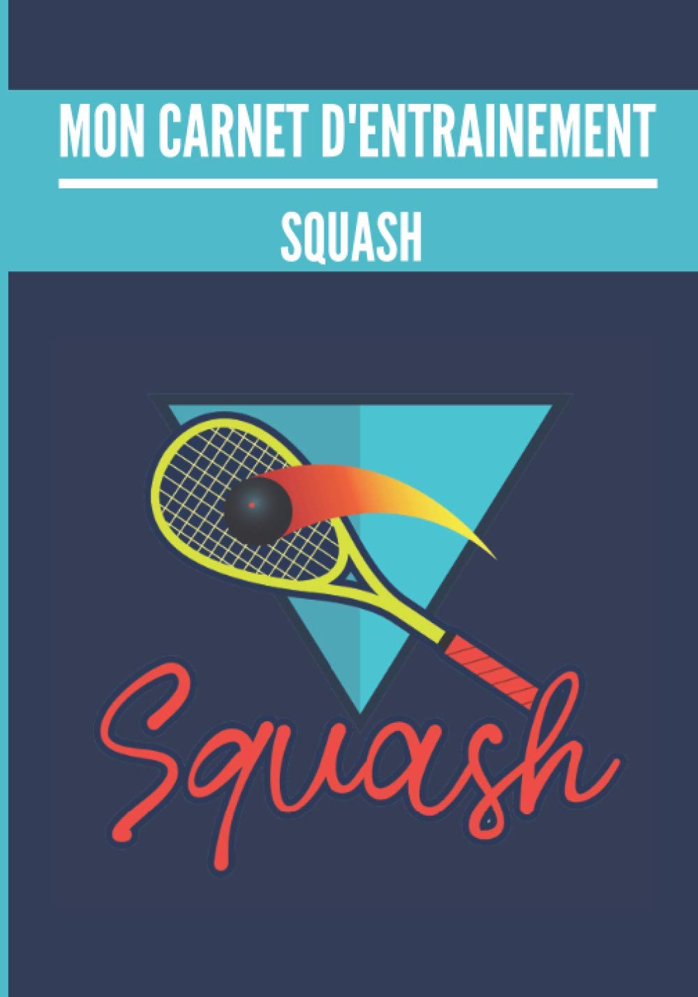 Mon carnet d’entrainement: Squash.: Cahier d’entrainement pour joueur de squash | Fiches Tactiques à remplir | Cadeau idéal pour les sportifs | 18 x 25cm, 121 pages. (French Edition) baixar o livro de graça