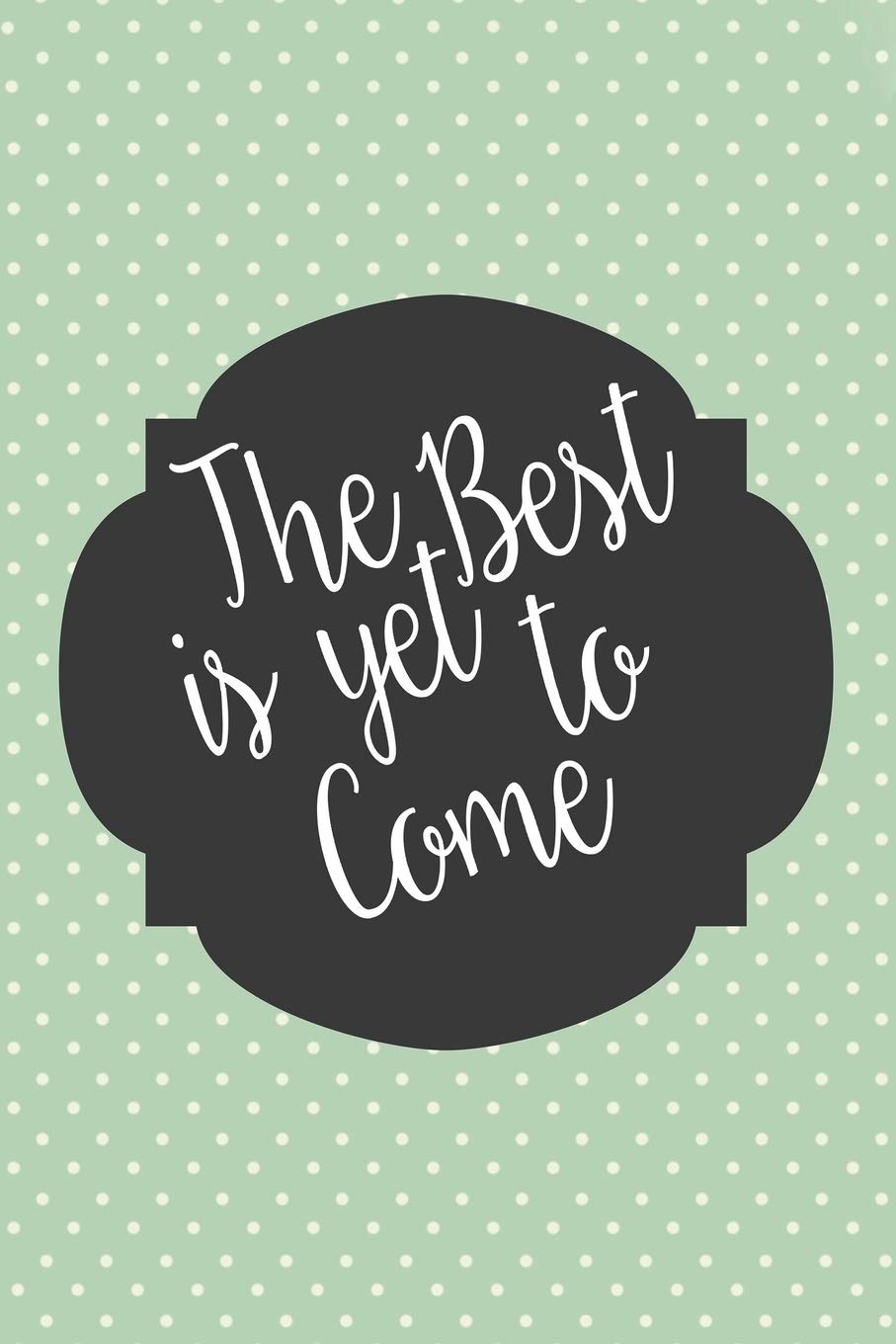 The Best Is Yet to Come: Lined Journal to Write In, Ruled (Diary, Notebook) for Journaling, Notes, Writing - Pastel Green Polka Dots baixar livro de graça