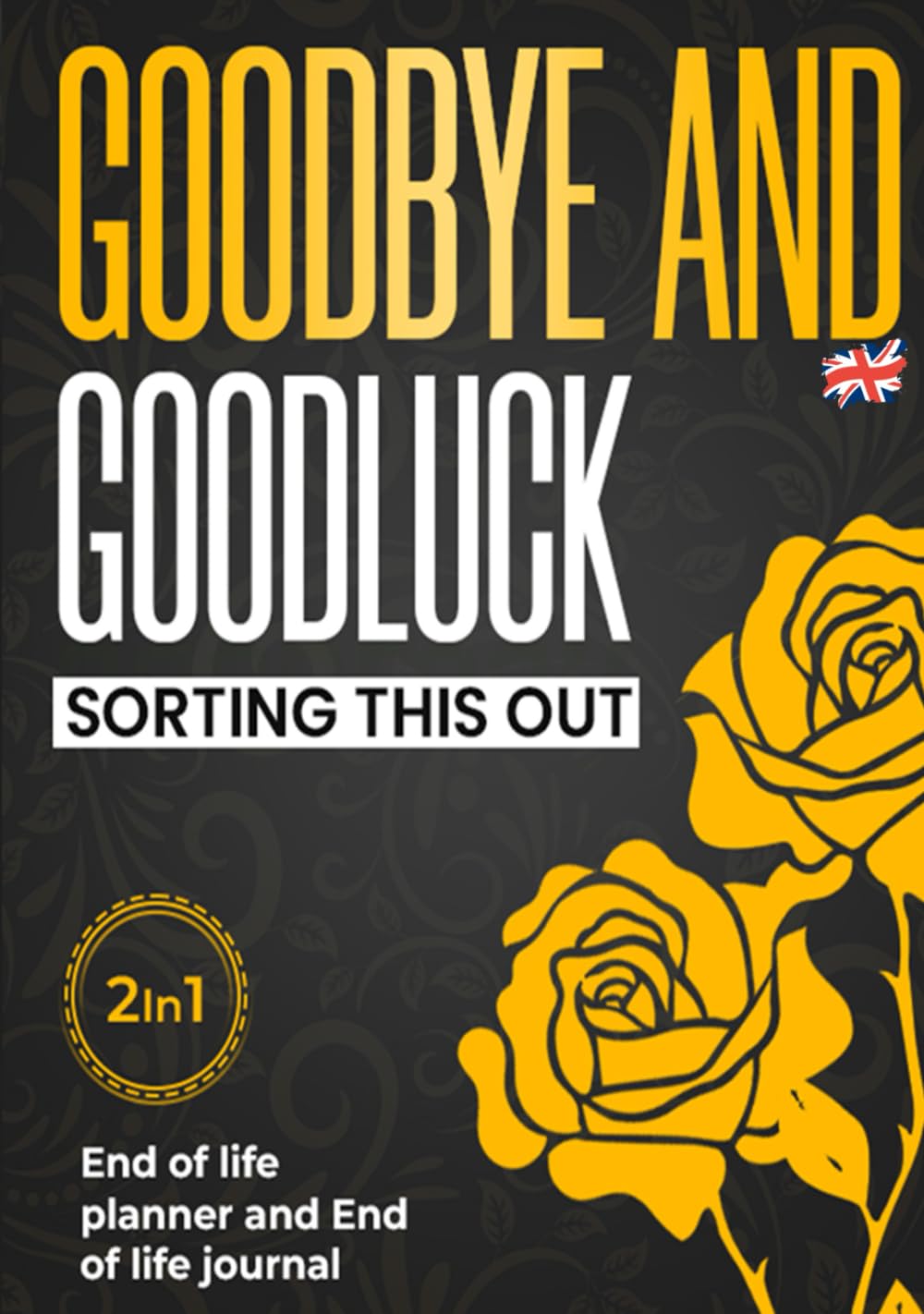 End of Life Planner UK - Goodbye, and Goodluck Sorting This Out: The Complete Organizer & Journal to Simplify Your Legacy – Includes Accounts, Documents, Heirlooms, Letters, Final Wishes and More baixar livro de graça