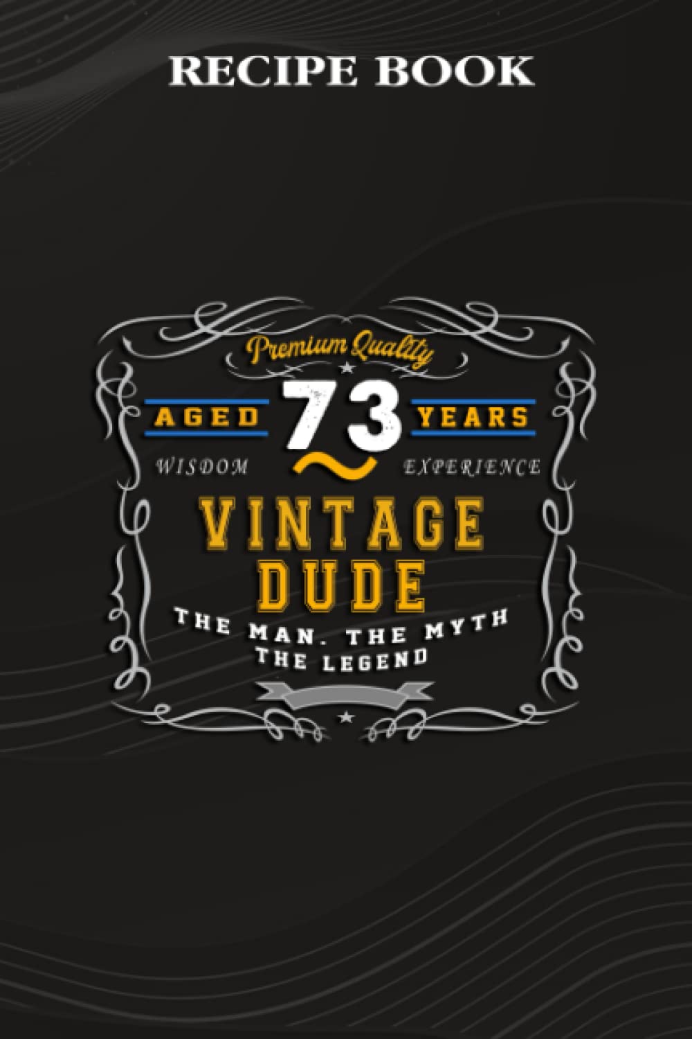 ler totalmente Recipe Book:Vintage Dude The Man Myth Legend 73 Yrs 73rd Birthday: Gifts for Grandpa: A Beautiful & Modern Keepsake Recipe Notebook & Organizer to... Blank Recipe Book & Cookbook,Birthday Gifts