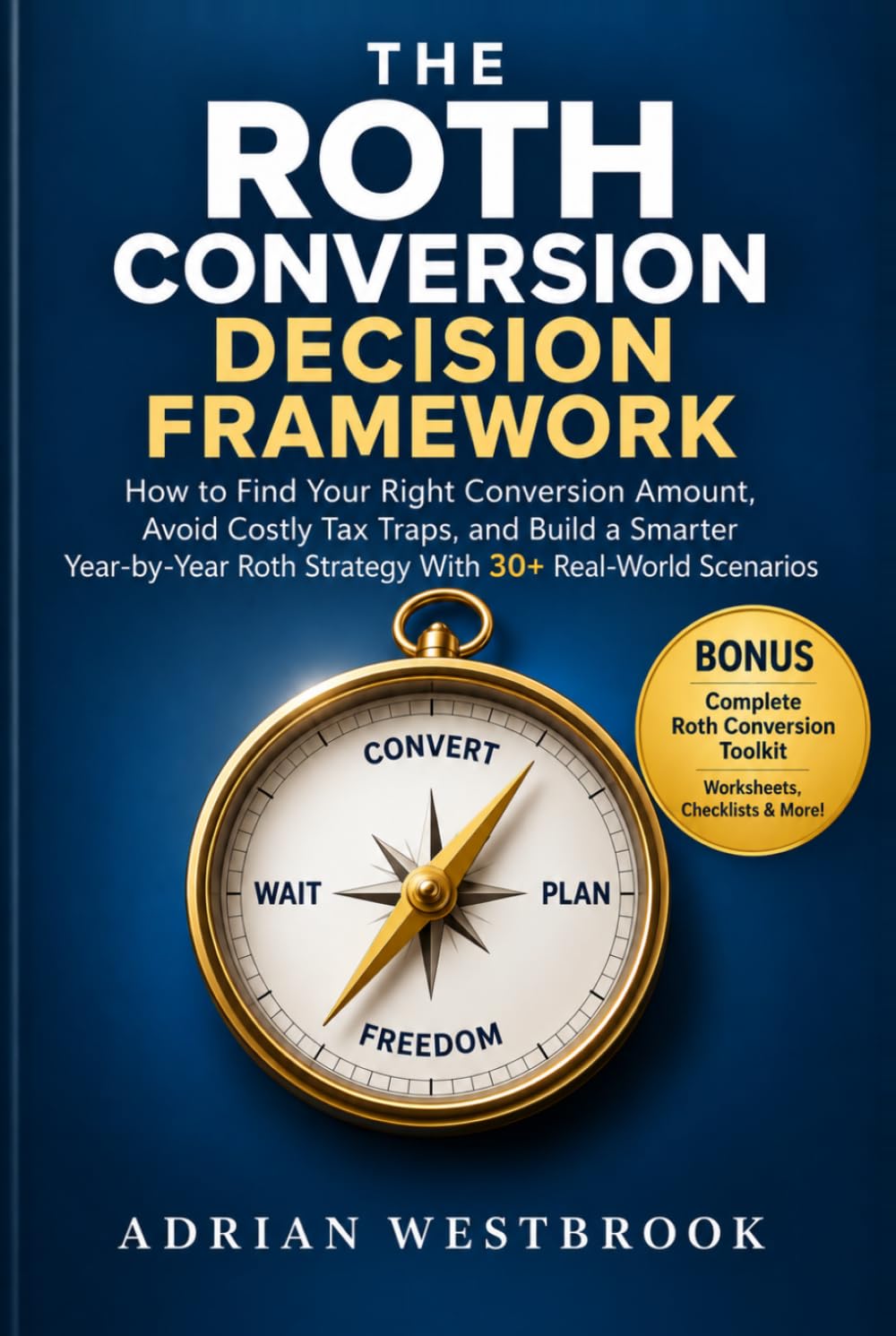 THE ROTH CONVERSION DECISION FRAMEWORK: How to Find Your Right Conversion Amount, Avoid Costly Tax Traps, and Build a Smarter Year-by-Year Roth Strategy With 30+ Real-World Scenarios baixar livro de graça