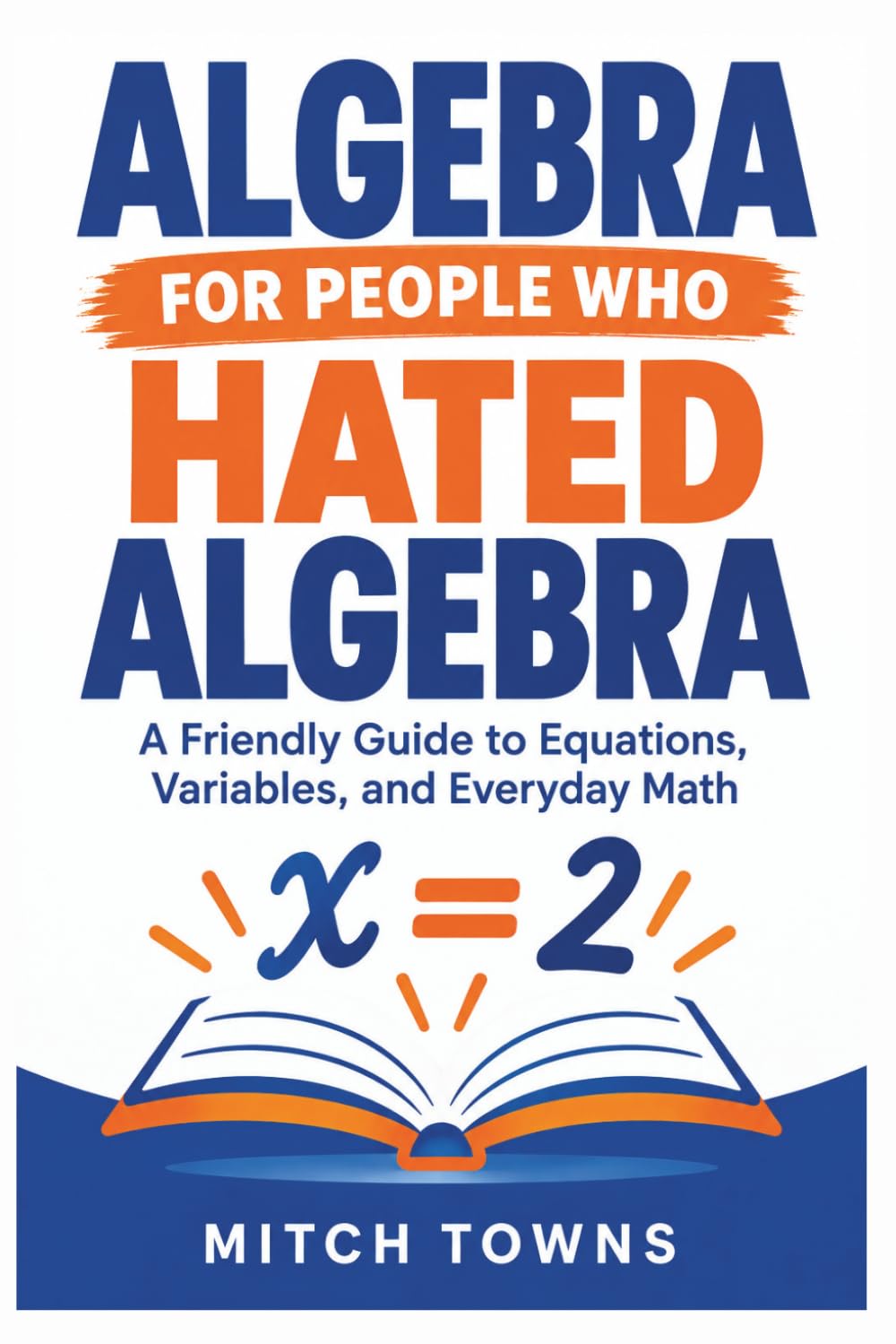 ler totalmente Algebra For People Who Hated Algebra: A Friendly Guide to Equations, Variables, and Everyday Math (Math for everyday life)