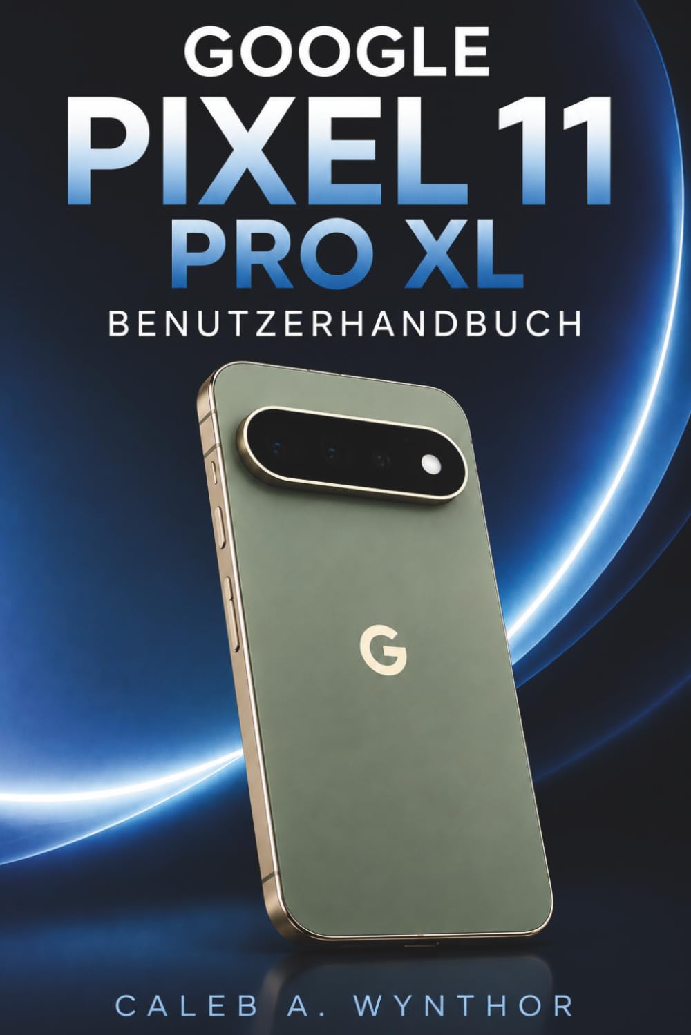 GOOGLE PIXEL 11 PRO XL BENUTZERHANDBUCH: Ein praktischer Begleiter für einfachen Aufbau, intelligentere tägliche Nutzung, bessere Fotos, zuverlässige... alltägliche Problemlösung (German Edition) baixar o livro de graça