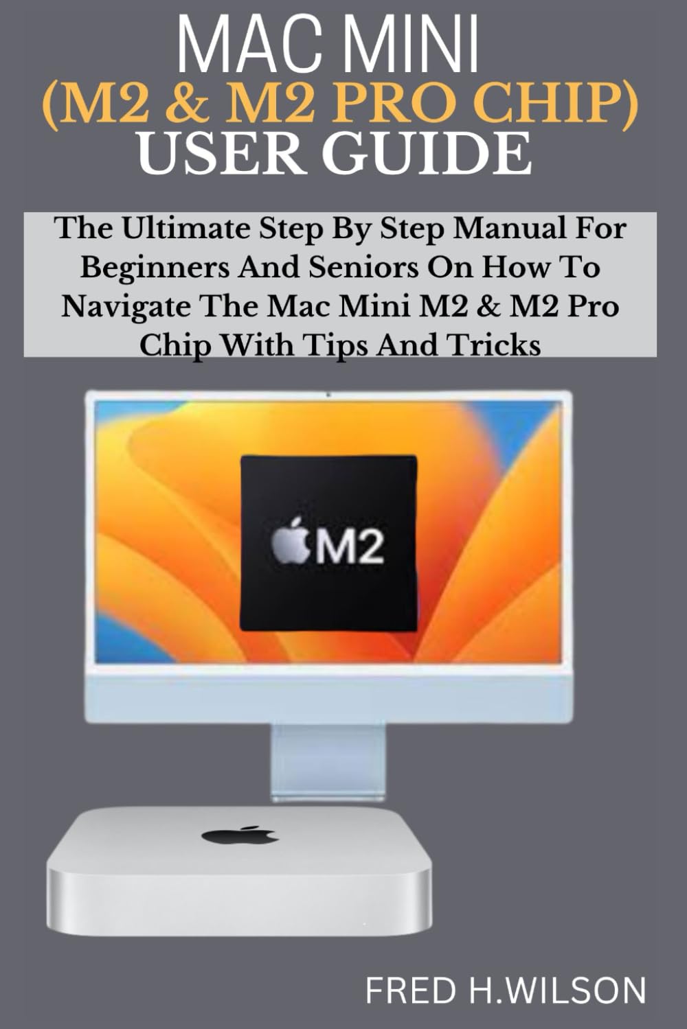 MAC MINI (M2 & M2 PRO CHIP) USER GUIDE: The Ultimate Step By Step Manual For Beginners And Seniors On How To Navigate The Mac Mini M2 & M2 Pro Chip With Tips And Tricks baixar livro de graça
