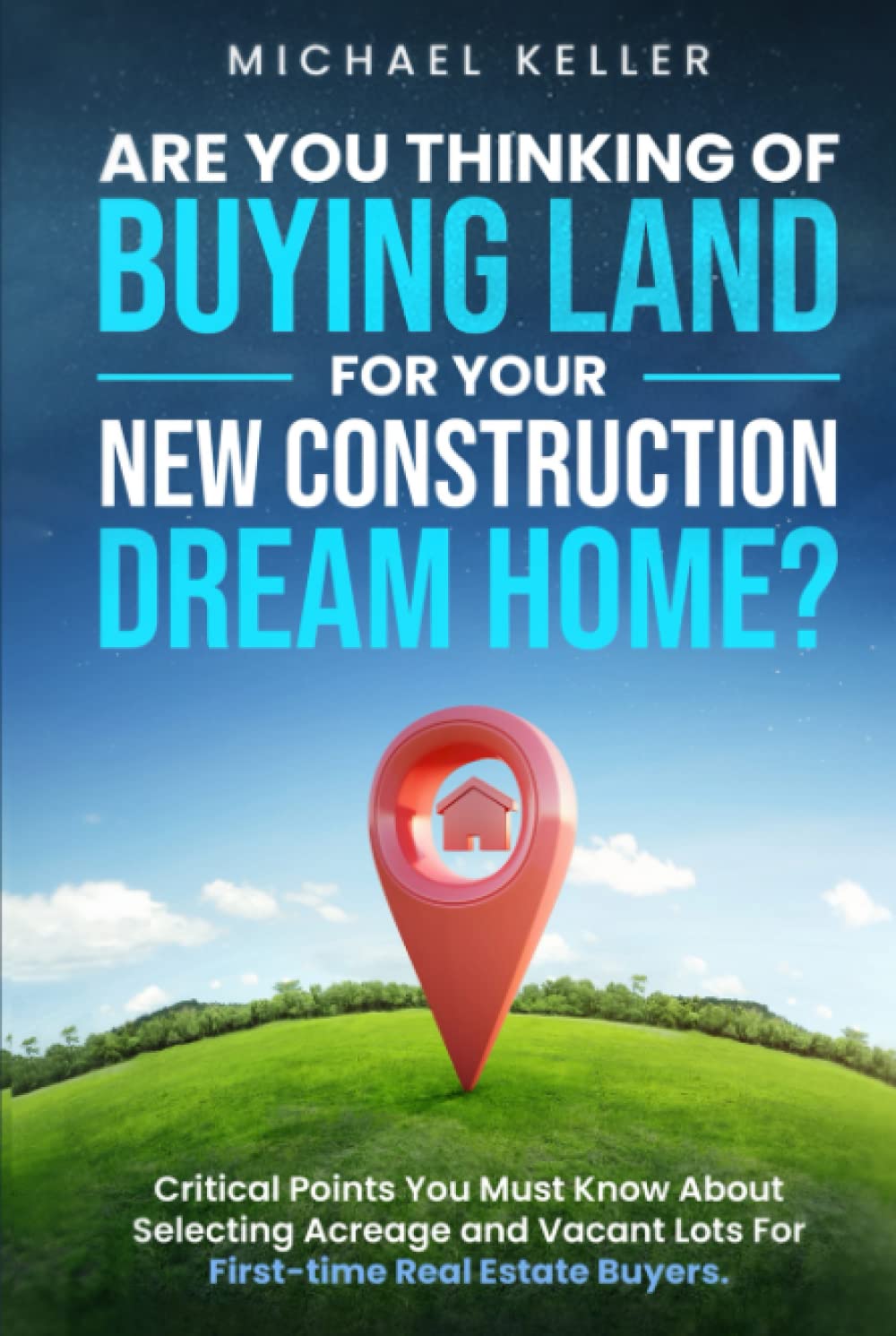 Are You Thinking of Buying Land for Your New Construction Dream Home?: Critical Points You Must Know About Selecting Acreage and Vacant Lots For First-time Real Estate Buyers. baixar livro de graça