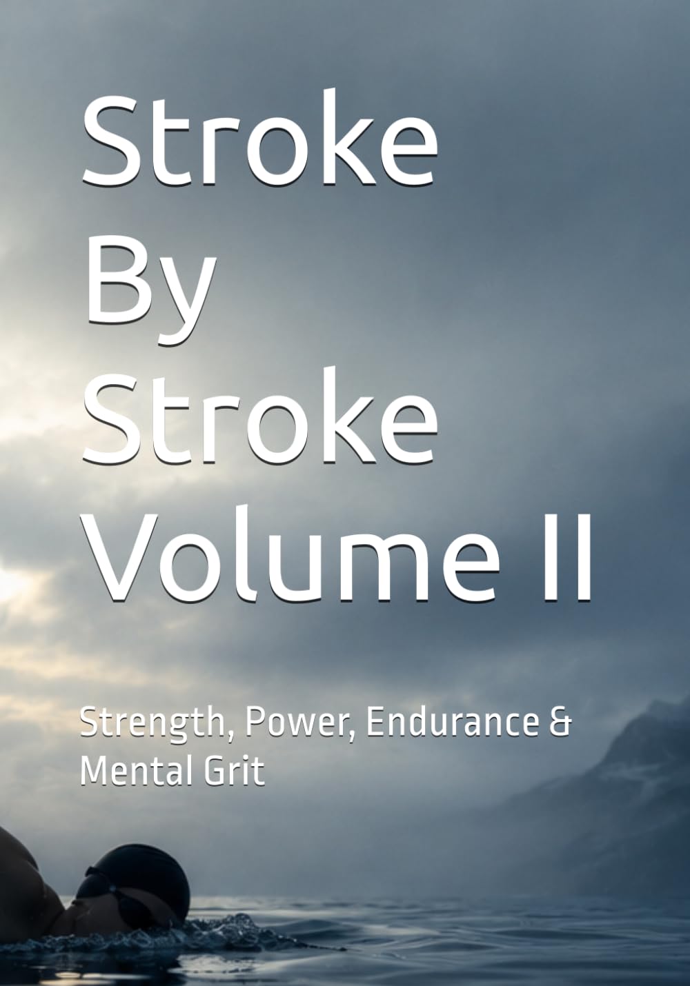Stroke By Stroke Volume II: Strength, Power, Endurance & Mental Grit