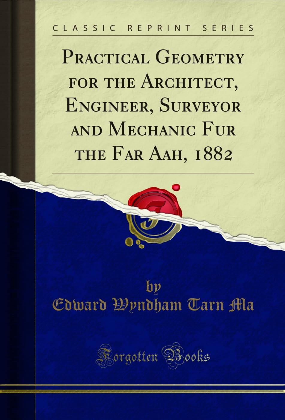 Practical Geometry for the Architect, Engineer, Surveyor and Mechanic Fur the Far Aah, 1882 (Classic Reprint) (English Edition)