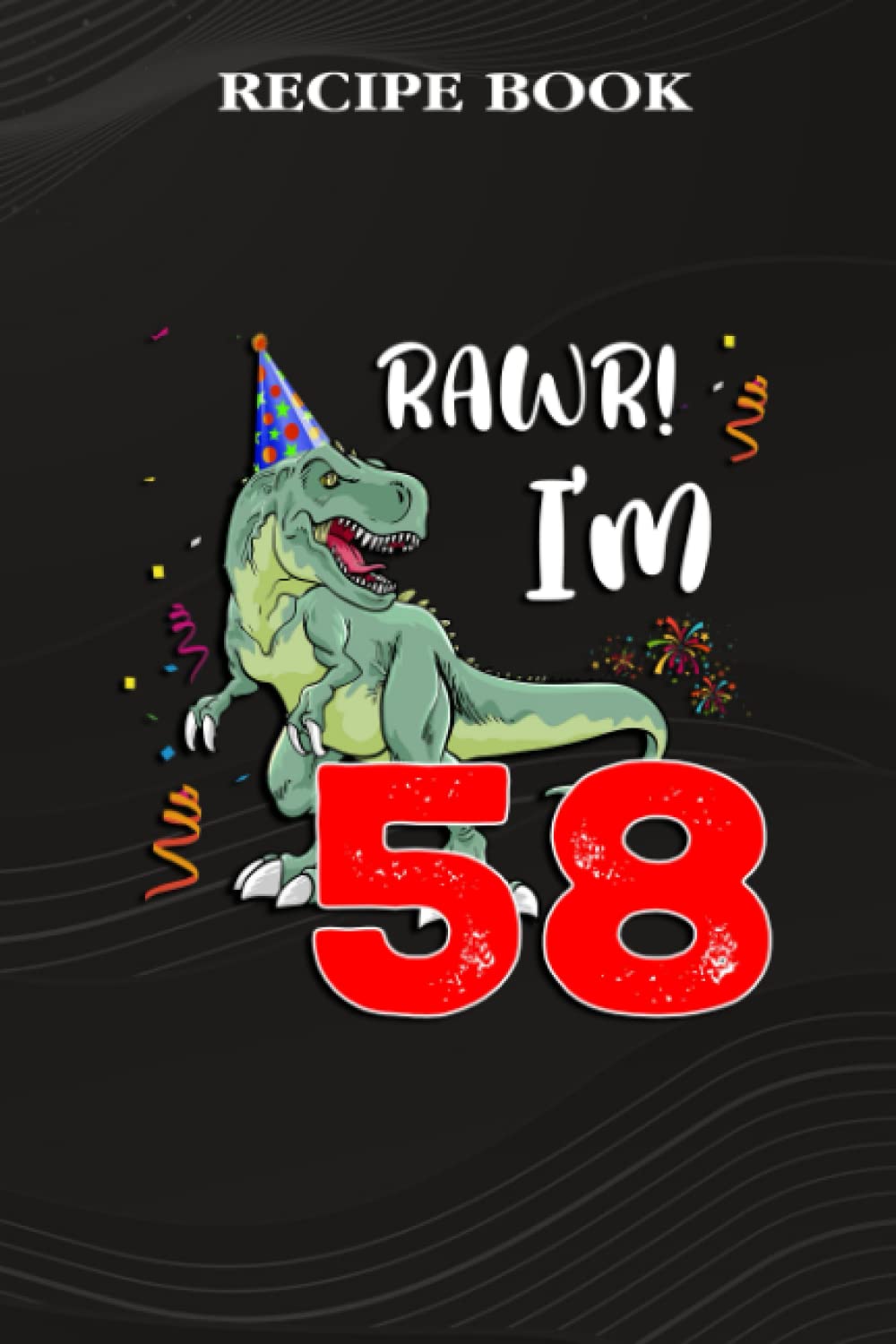 capítulo por capítulo baixar Recipe Book:Kids Rawr I'm 58 58th Birthday Dinosaur Gift: Gifts for Mom: A Beautiful & Modern Keepsake Recipe Notebook & Organizer to Write in Your... Blank Recipe Book & Cookbook,Birthday Gifts