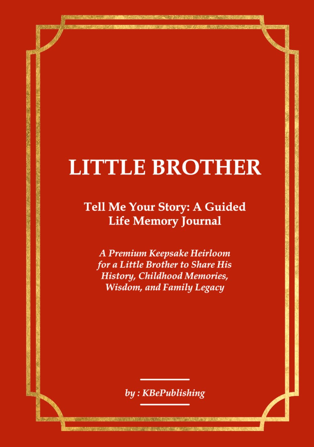 LITTLE BROTHER Tell Me Your Story: A Guided Life Memory Journal: A Premium Keepsake Heirloom for a Little Brother to Share His History, Childhood Memories, Wisdom, and Family Legacy baixar o livro de graça