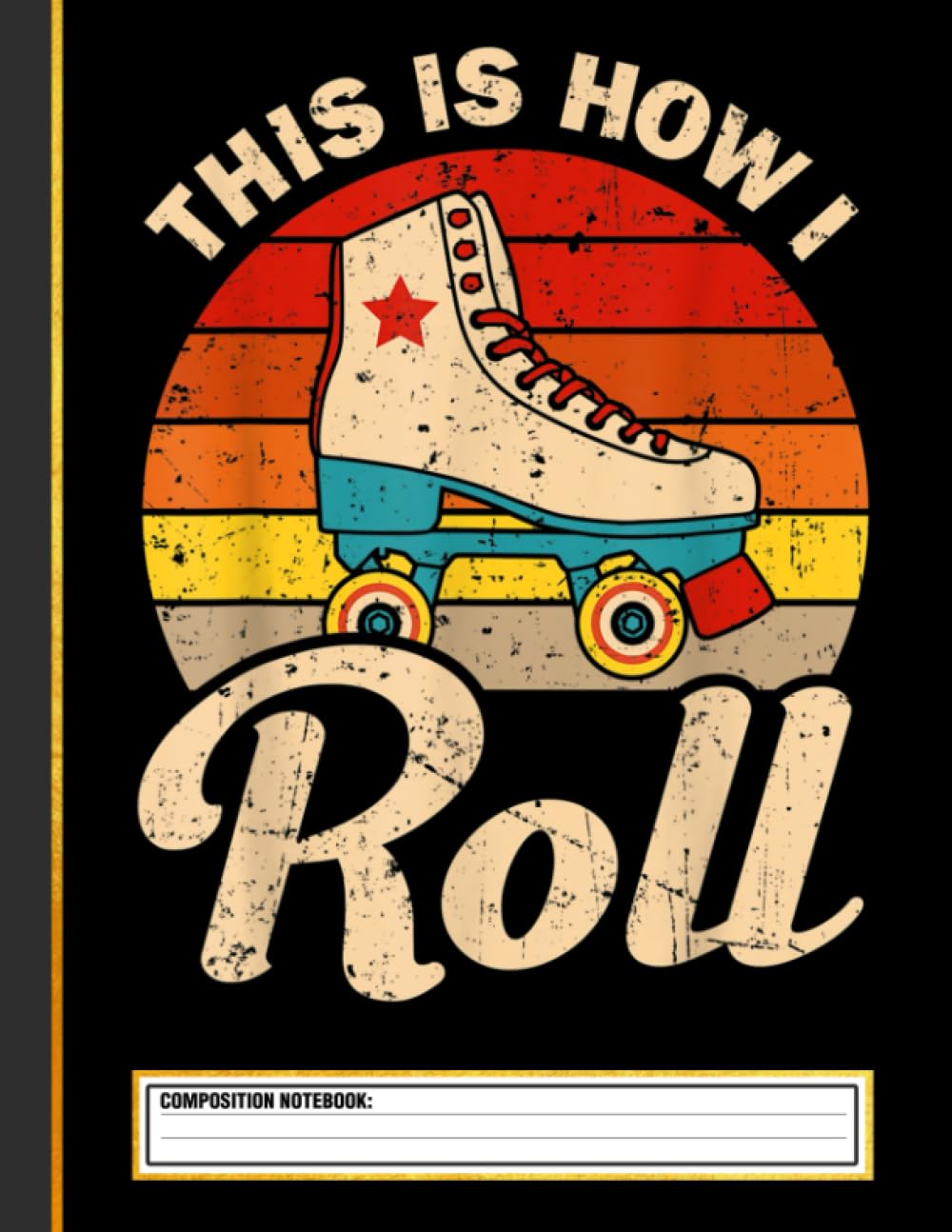 Cool Roller Skate This Is How I Roll Composition Notebook