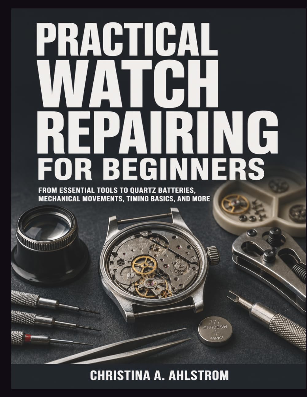 Practical Watch Repairing for Beginners: From Essential Tools to Quartz Batteries, Mechanical Movements, Timing Basics, and More baixar o livro de graça