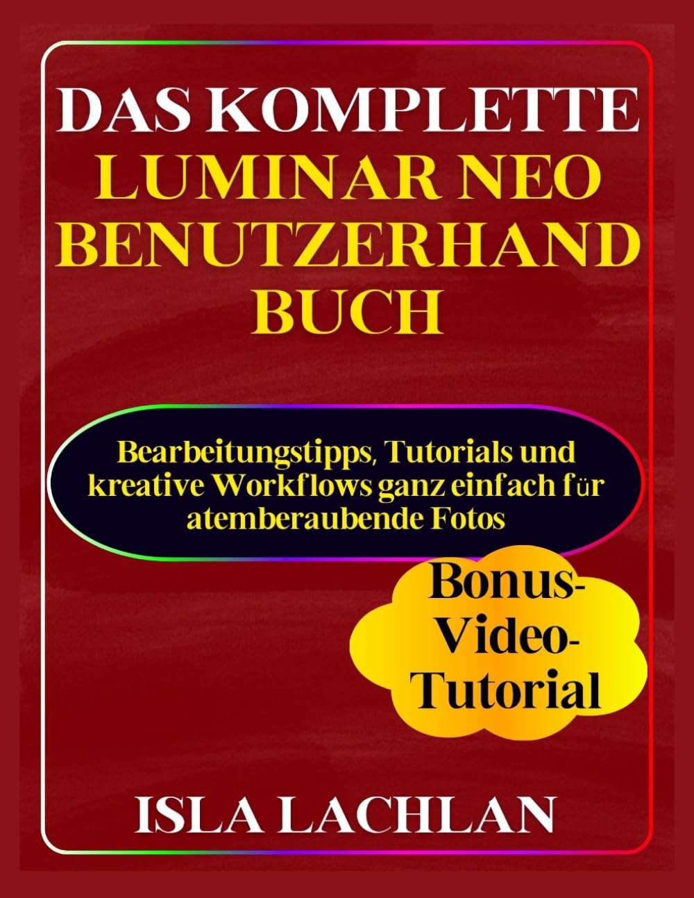 Das Komplette Luminar Neo Benutzerhandbuch: Bearbeitungstipps, Tutorials und kreative Workflows ganz einfach für atemberaubende Fotos (German Edition) baixar o livro de graça