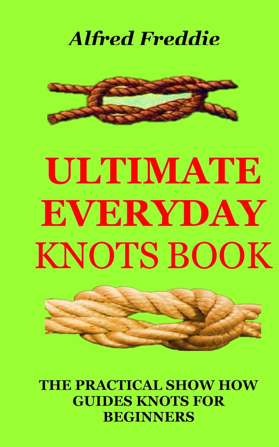 ULTIMATE EVERYDAY KNOTS BOOK: THE PRACTICAL SHOW HOW GUIDES KNOTS FOR BEGINNERS baixar livro de graça