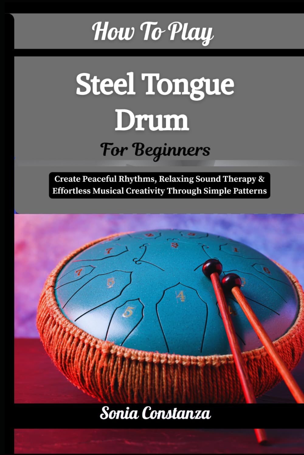 How To Play Steel Tongue Drum For Beginners: Create Peaceful Rhythms, Relaxing Sound Therapy & Effortless Musical Creativity Through Simple Patterns baixar o livro de graça