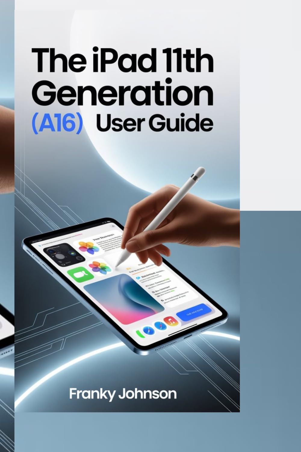 THE IPAD 11TH GENERATION (A16) USER GUIDE: "Unlock Your iPad’s Full Potential: Step-by-Step Guide for Setup, Apps, and Pro Features" baixar o livro de graça