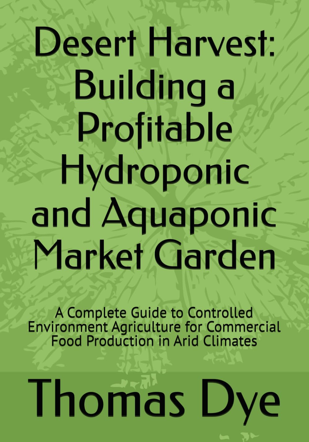 Desert Harvest: Building a Profitable Hydroponic and Aquaponic Market Garden: A Complete Guide to Controlled Environment Agriculture for Commercial Food Production in Arid Climates baixar o livro de graça