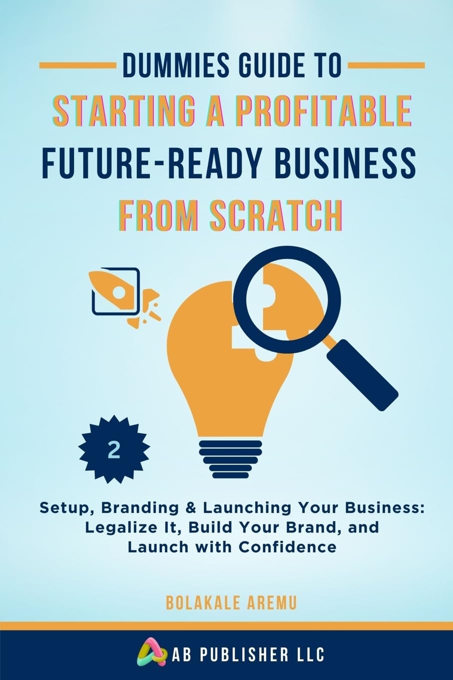 Dummies Guide to Starting a Profitable, Future-Ready Business from Scratch, 2: Setup, Branding & Launching Your Business: Legalize It, Build Your Brand, and Launch with Confidence baixar o livro de graça