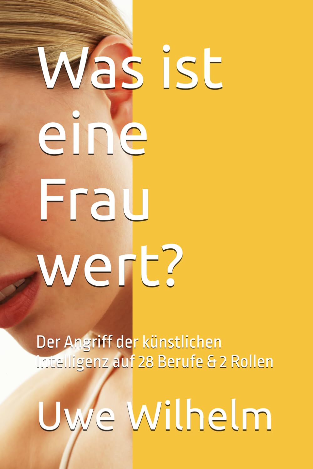 ler totalmente Was ist eine Frau wert?: Der Angriff der künstlichen Intelligenz auf 28 Berufe & 2 Rollen (German Edition)