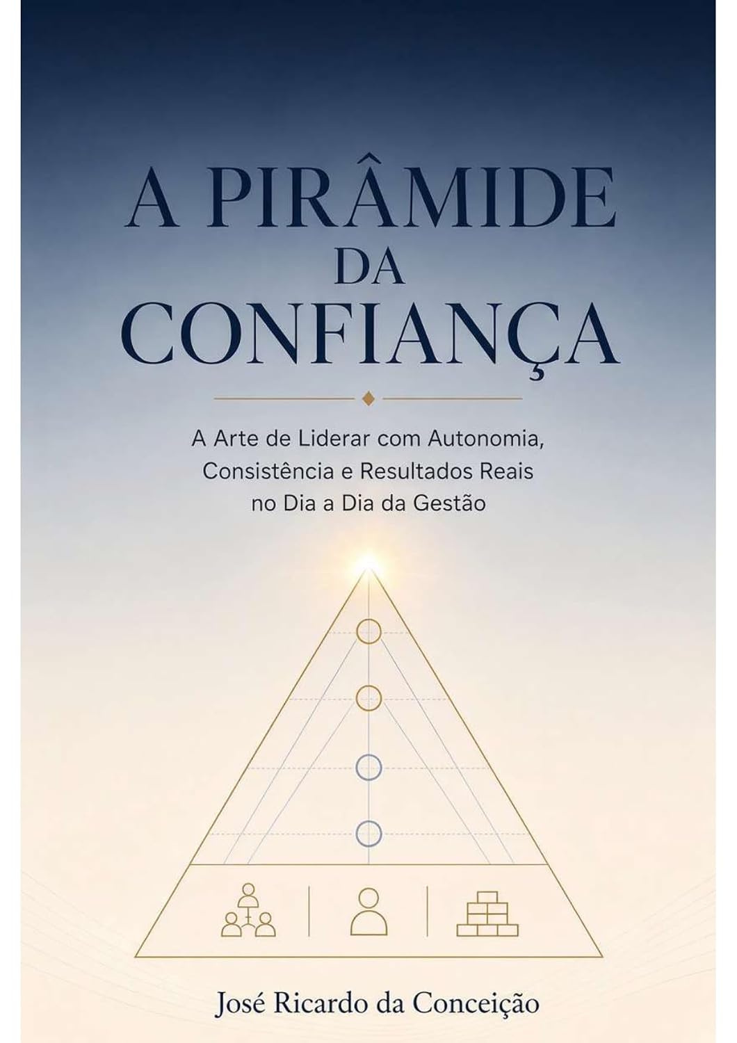 A Pirâmide da Confiança: A Arte de Liderar com Autonomia, Consistência e Resultados Reais no Dia a Dia da Gestão baixar o livro de graça