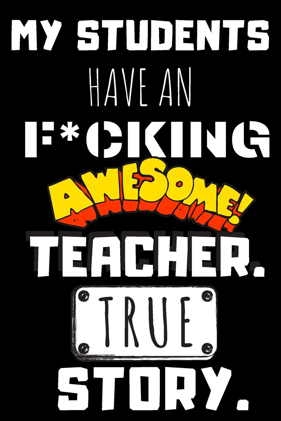 My Students Have An F*cking Awesome Teacher. True Story.: Blank Lined Notebook baixar livro de graça