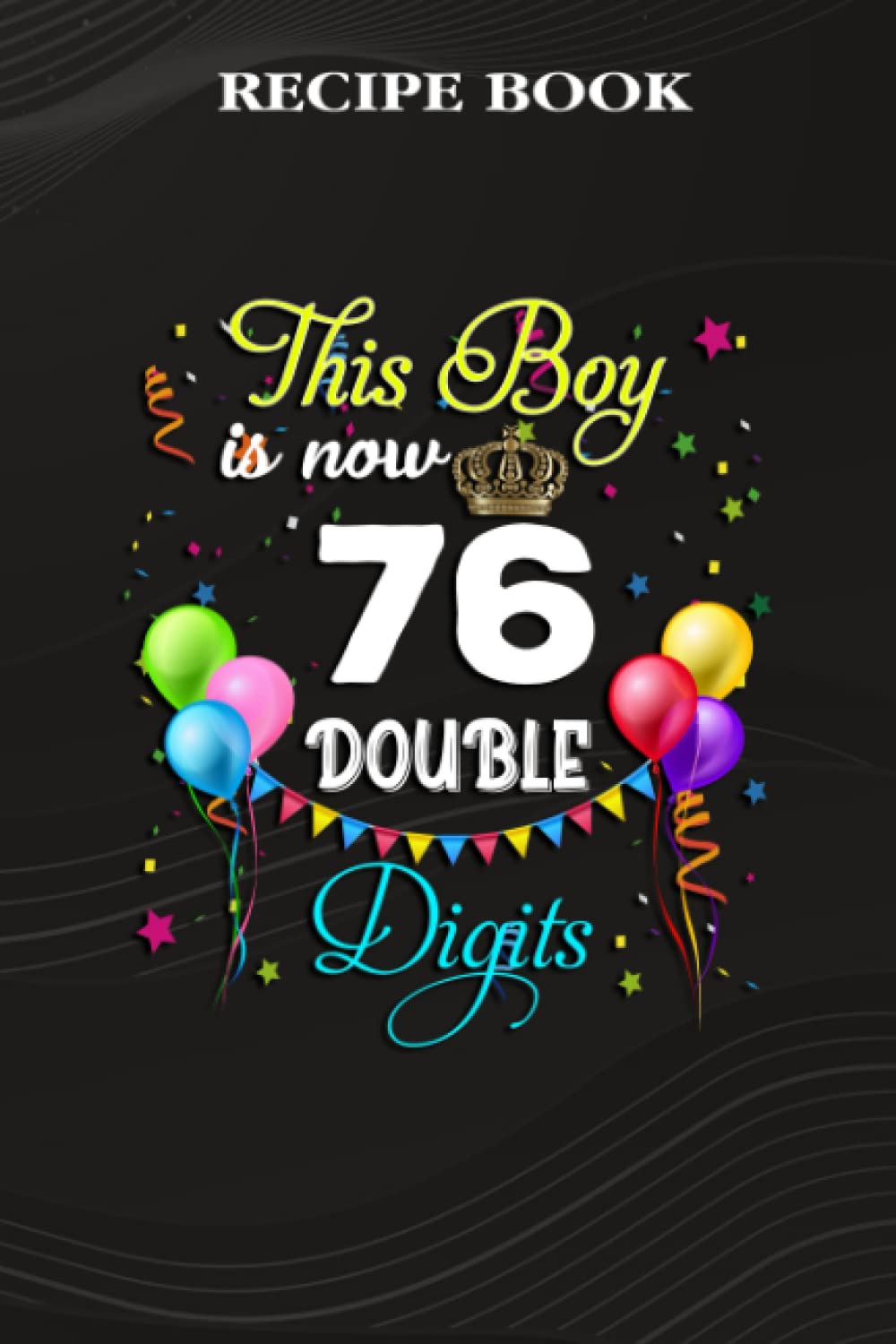 ler totalmente Recipe Book:This Boy is Now Double Digits, Birthday Boy 76 Years Old: Gifts for Her: A Beautiful & Modern Keepsake Recipe Notebook & Organizer to... Blank Recipe Book & Cookbook,Birthday Gifts