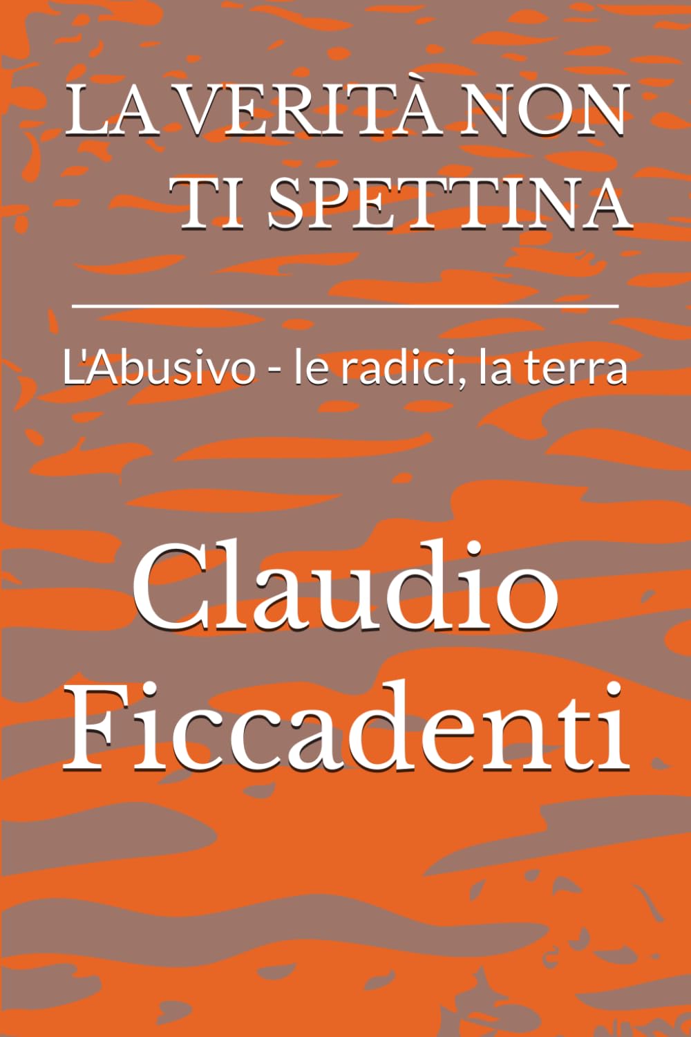 La Verità Non Ti Spettina: L'Abusivo - le radici, la terra
